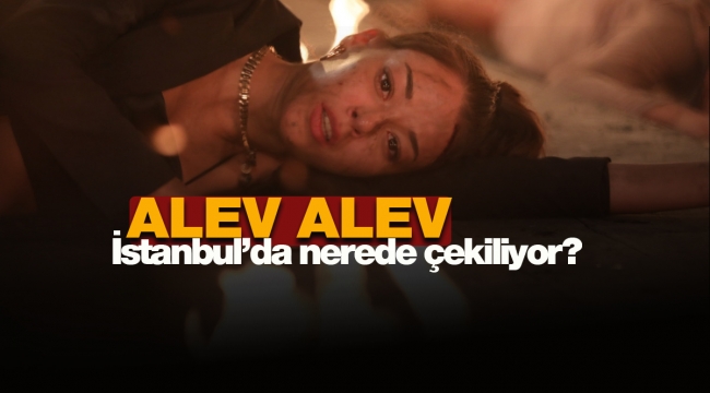 Alev Alev dizisi İstanbul'da nerede çekiliyor, set bilgileri ve Show TV'de ilk bölüm yorumları