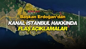 Cumhurbaşkanı Erdoğan'dan Kanal İstanbul hakkında flaş açıklamalar