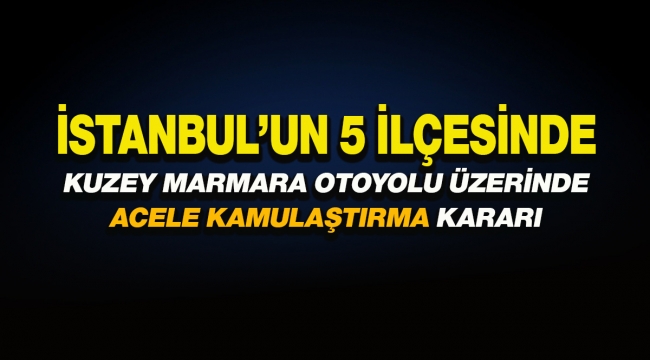 İstanbul'da 3. Köprü hattında 5 ilçede acele kamulaştırma