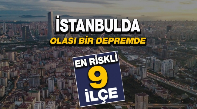 İstanbul'da olası bir depremde en riskli 9 ilçe hangisi? On binlerce can kaybı yaşanacak!