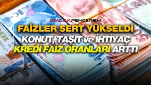Kredi faizleri sert yükseldi! Kamu bankaları konut, ihtiyaç ve taşıt faizlerini yükseltti...