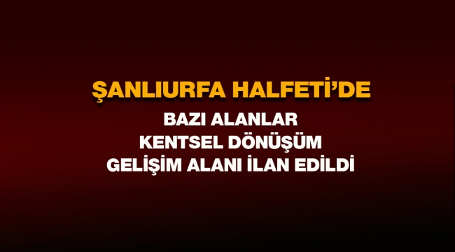 Şanlıurfa Halfeti'de bazı yerler kentsel dönüşüm gelişim alanı ilan edildi