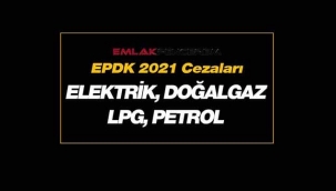 2021 elektrik, doğalgaz, LPG, petrol piyasaları para cezaları belli oldu