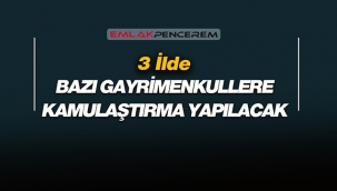 3 ilde bazı gayrimenkuller kamulaştırılacak