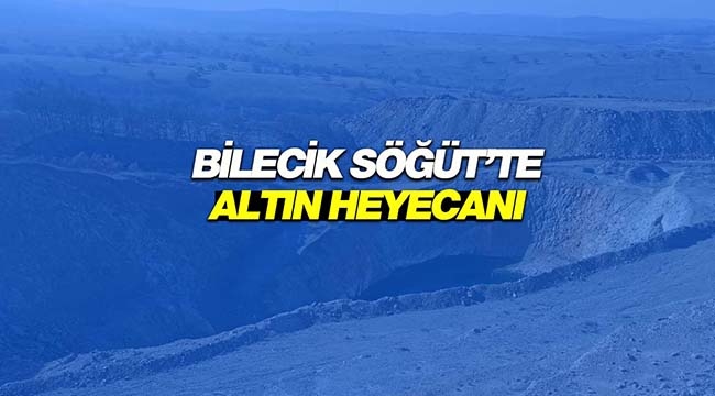 Bilecik Söğüt'te keşfi yapılan 3.5 milyon ons altın rezervi büyük heyecan yarattı
