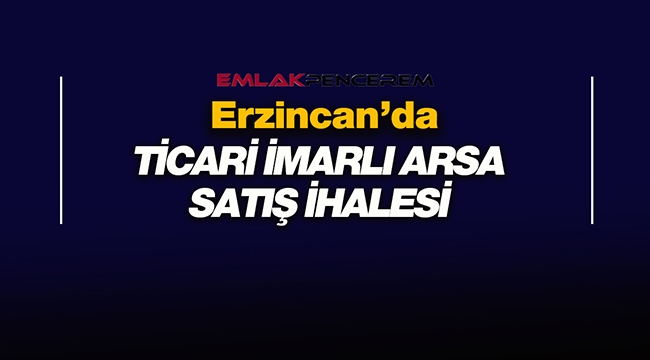 Erzincan'da ticari alan imarlı arsa ihalede satılacak