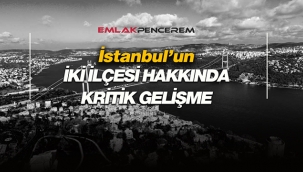 İstanbul'da 2 ilçe hakkında kritik karar verildi