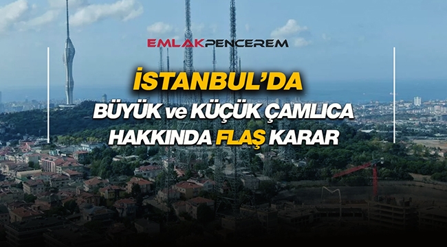 İstanbul Üsküdar'da Büyük ve Küçük Çamlıca için flaş tescil kararı