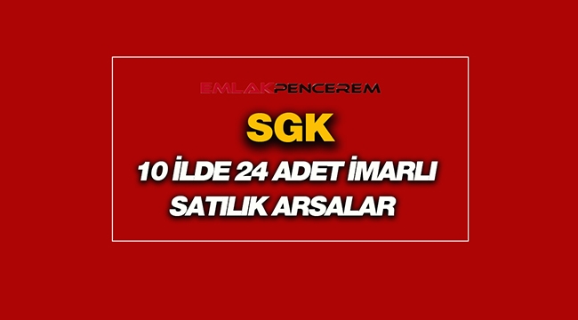 SGK'dan satılık 10 ilde 24 adet uygun fiyata arsalar