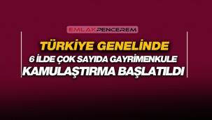 Türkiye'nin 6 ilinde onlarca gayrimenkul için kamulaştırma başlatıldı