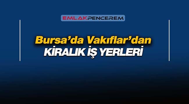 Bursa'da Vakıflar çok sayıda gayrimenkul kiraya verecek