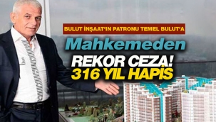 Bulut İnşaat'ın sahibine rekor ceza! 316 yıl 3 ay hapis yatacak...