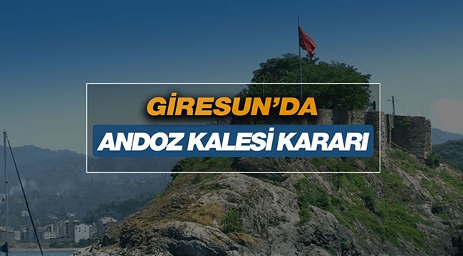 Giresun'da Andoz Kalesi hakkında flaş karar