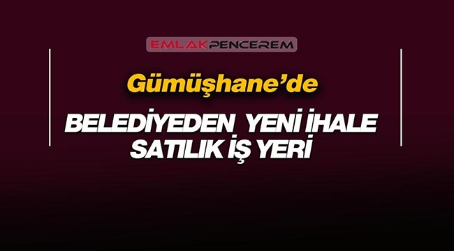 Gümüşhane'de 5 Milyon 700 Bin TL'ye Belediyeden satılık işyeri
