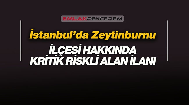 İstanbul'da Zeytinburnu ilçesinde o bölge riskli alan ilan edildi