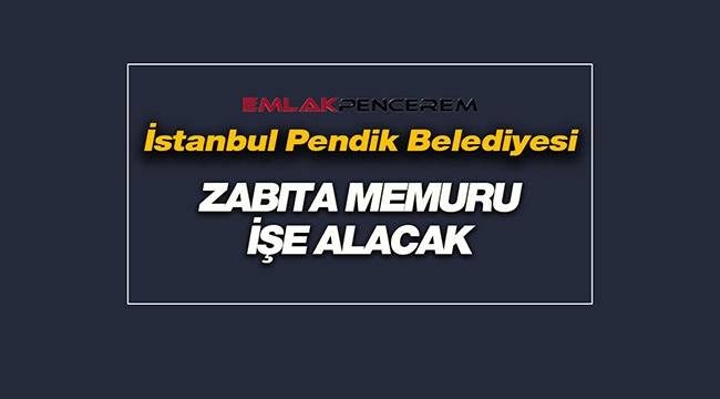 İstanbul Pendik Belediyesi Zabıta Memuru personel alımı başvuruları başladı