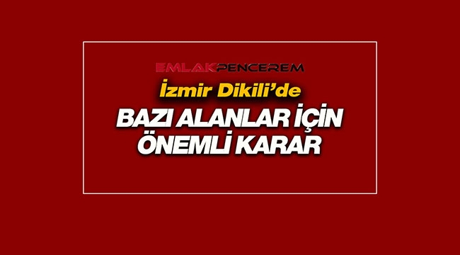 İzmir Dikili'de bazı Doğal Sit Alanları hakkında önemli karar alındı