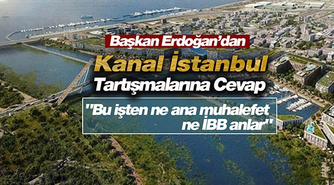 Kanal İstanbul tartışmasına Başkan Erdoğan'dan cevap: "Bu işten ne ana muhalefet ne İBB anlar"