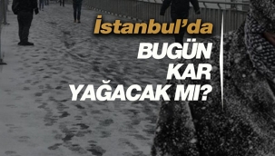 Kar İstanbul'a ne zaman yağacak? İstanbul'da bugün kar bekleniyor mu?