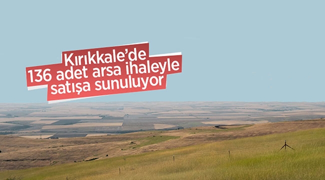 Kırıkkale'de ihale ile satılık 136 arsa