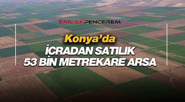 Konya'da 53 Bin Metrekare arsa 370 Bin TL'ye icradan satılık