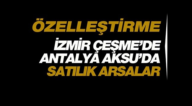 Özelleştirme İdaresi Antalya ve İzmir'de yatırımcıya arsa satacak