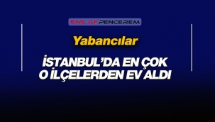 Yabancılar İstanbul'da en çok bu ilçelerden ev alıyor