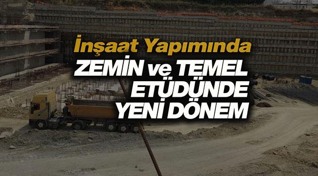 Zemin ve temel etüdünde yeni dönem