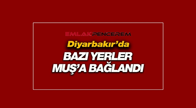 Diyarbakır'da bazı yerler Muş'a bağlandı