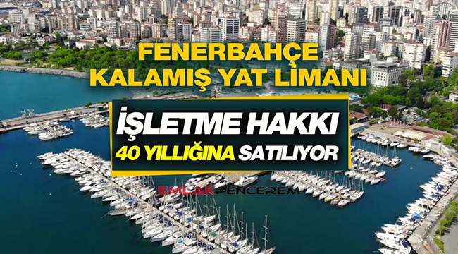 Fenerbahçe Kalamış Yat Limanı işletme hakkı 40 yıl süreyle satılacak
