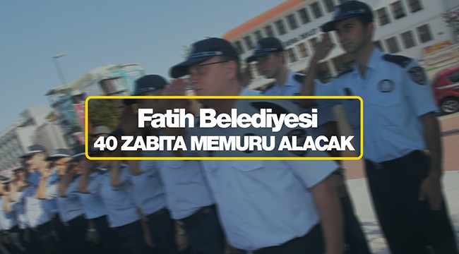 İstanbul'da Fatih Belediyesi 40 yeni zabıta memuru işe alacak
