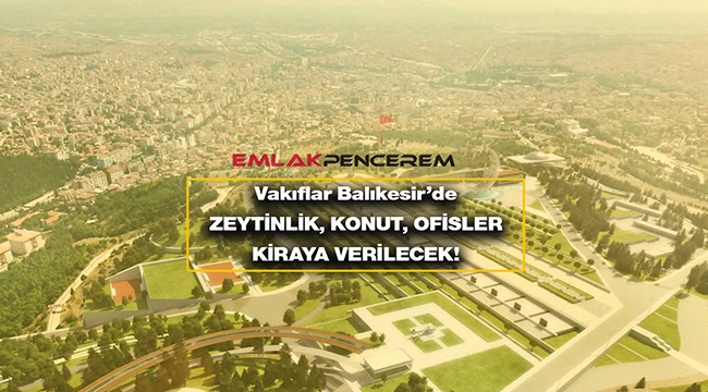 Vakıflar Genel Müdürlüğü Balıkesir'de kaç adet zeytinlik, ofis, konut kiraya verecek?