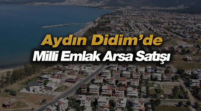 Aydın Didim'de Milli Emlak 6 adet imarlı arsa satışı için ihale açtı