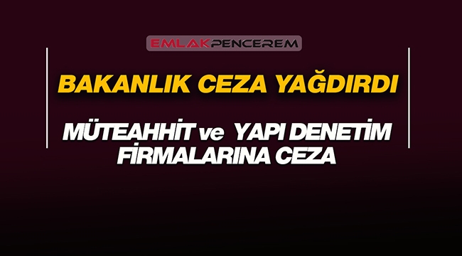 Çevre ve Şehircilik Bakanlığı, müteahhit ve yapı denetim firmalarına ceza yağdırdı