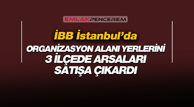 İBB, İstanbul'da organizasyon alanı yerlerini kiraya verecek, 3 ilçede arsa satacak