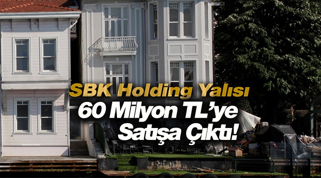 SBK'ya ait Beylerbeyi yalısı 60 milyon liraya satılık!