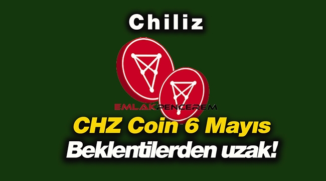 Chiliz (CHZ) beklentilerden uzak! CHZ coin 6 Mayıs grafik yorum