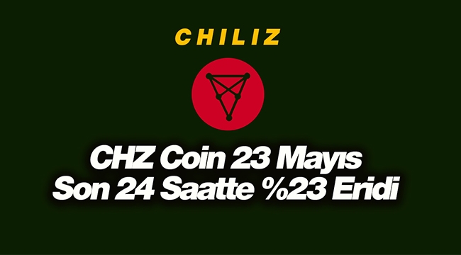 Chiliz (CHZ) son 24 saatte yüzde 23 eridi! CHZ coin 23 Mayıs son durum...