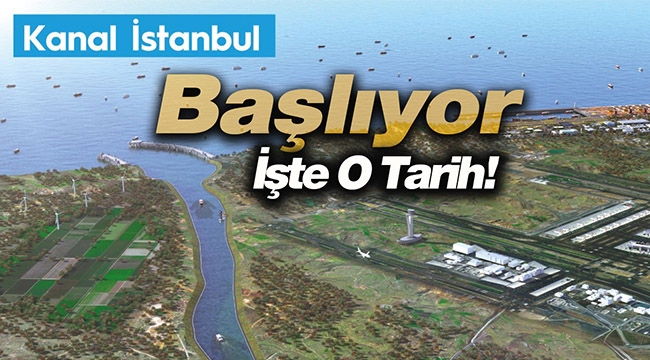 Asrın projesi Kanal İstanbul 26 Haziran'da başlıyor!