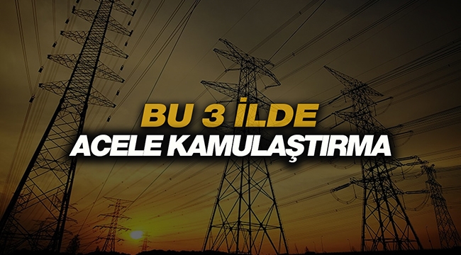 Bu 3 ilde oturanlar dikkat! Acele kamulaştırma yapılacak...