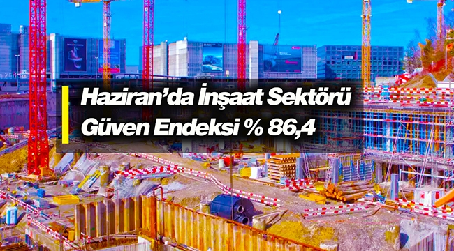İnşaat sektörü güven endeksi Haziran'da 82.4 oldu