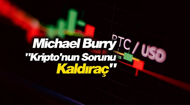 Michael Burry: "Kripto'nun sorunu Kaldıraç"