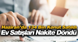 Haziran'da 134 Bin konut satıldı! Kredili konut satışlarında yüzde 70'i aşan düşüş yaşanırken nakit konut alımı yapılıyor...