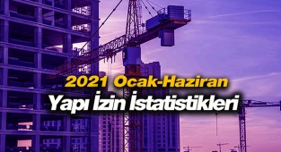 2021 Ocak-Haziran arası Yapı Ruhsatı ve İzin İstatistikleri