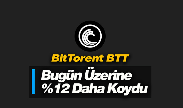 BitTorrent (BTT) üzerine bir yüzde 12 daha koydu! BTT coin yükselişi sürüyor...