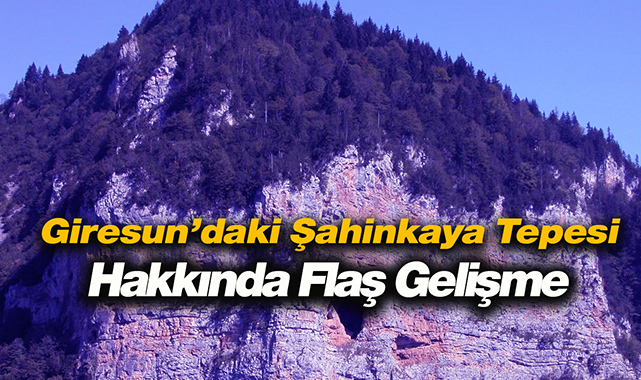 Giresun Keşap'taki Şahinkaya Tepesi hakkında flaş gelişme