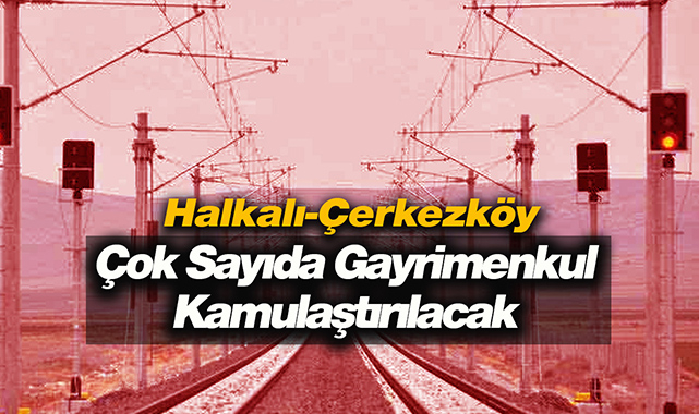 İstanbul'da Halkalı-Çerkezköy demiryolu için çok sayıda kamulaştırma başladı
