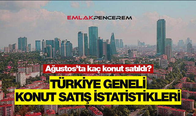 2021 Ağustos'ta Türkiye'de kaç adet konut satıldı? İşte TÜİK verilerine göre konut satış rakamları...