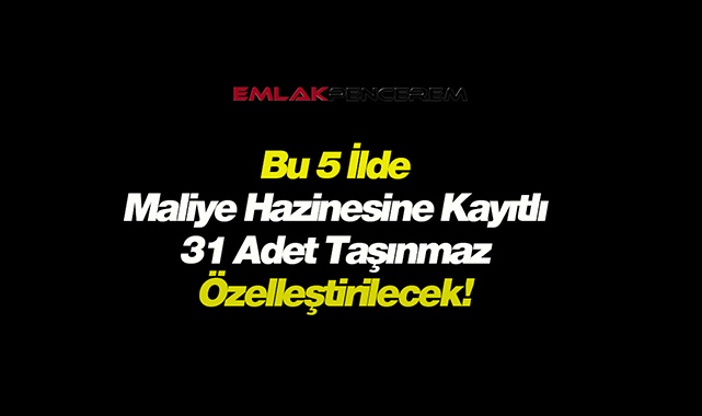 Bu 5 ilde yer alan 31 adet hazine arazisi özelleştirilecek