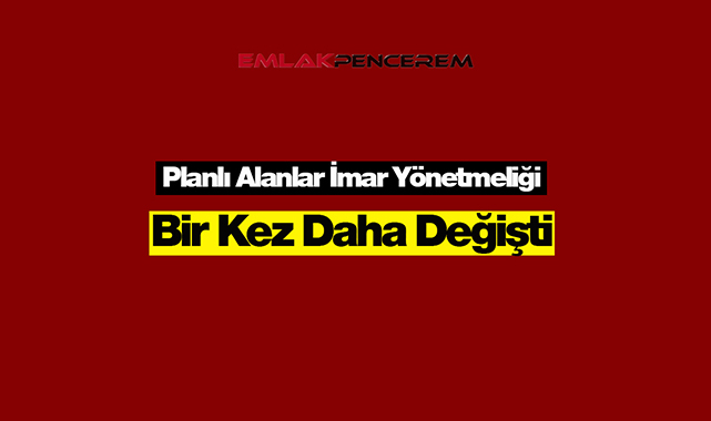 2021 Planlı alanlar imar yönetmeliği bir kez daha değiştirildi